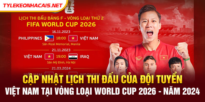 Cập Nhật Lịch Thi Đấu Của Đội Tuyển Việt Nam Tại Vòng Loại World Cup 2026 - Năm 2024 