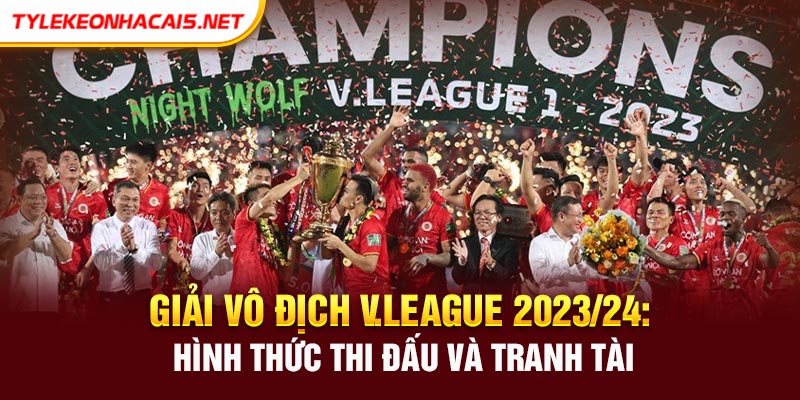 Giải vô địch V.league 2023/24: Hình thức thi đấu và tranh tài