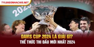 Davis Cup 2024 là giải gì? Thể thức thi đấu mới nhất 2024