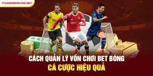 Cách Quản Lý Vốn Chơi Bet Bóng Cá Cược Hiệu Quả