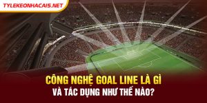 Công Nghệ Goal Line Là Gì Và Tác Dụng Như Thế Nào?