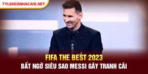 FIFA The Best 2023 - Bất Ngờ Siêu Sao Messi Gây Tranh Cãi