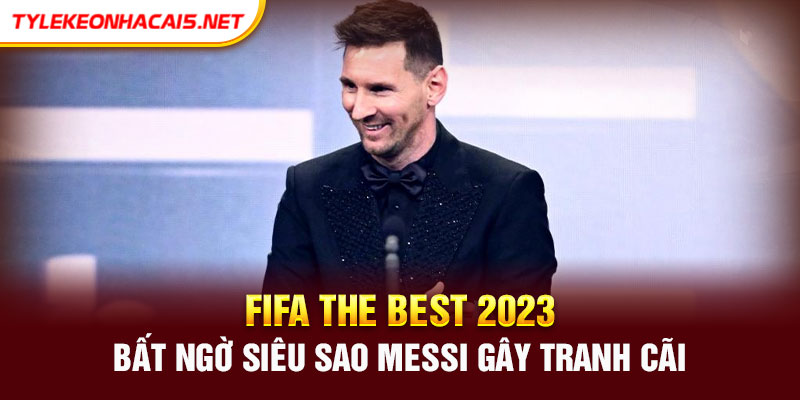 FIFA The Best 2023 - Bất Ngờ Siêu Sao Messi Gây Tranh Cãi