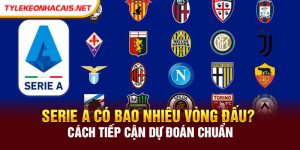 Serie A có bao nhiêu vòng đấu? Cách tiếp cận dự đoán chuẩn