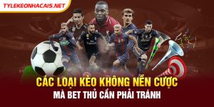 Các Loại Kèo Không Nền Cược Mà Bet Thủ Cần Phải Tránh