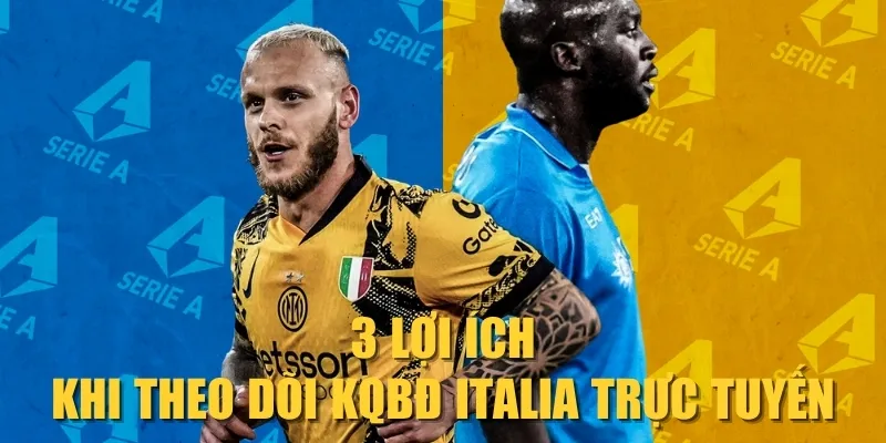 3 lợi ích khi theo dõi KQBĐ Italia trực tuyến