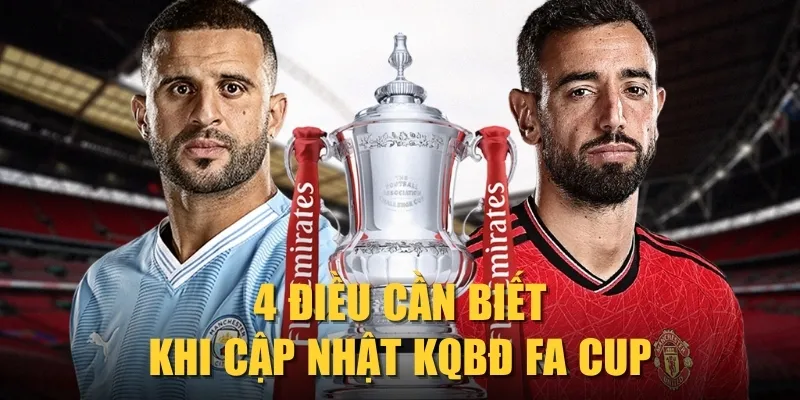 4 điều cần biết khi cập nhật KQBĐ FA Cup