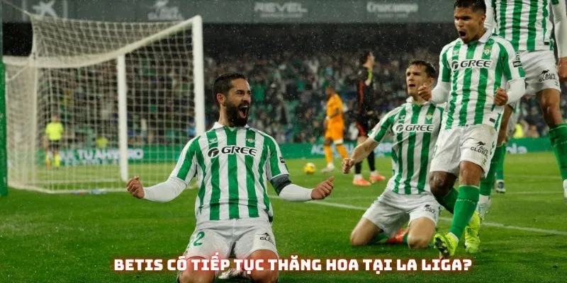 Betis có tiếp tục thăng hoa tại La Liga?