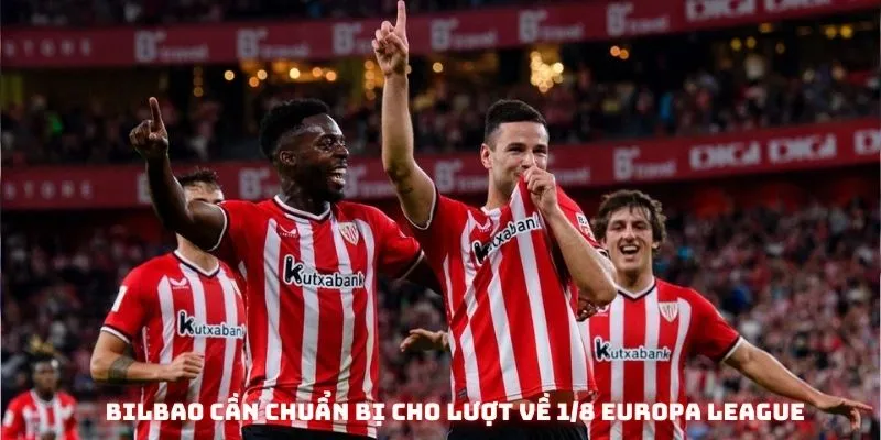 Bilbao cần chuẩn bị cho lượt về 1/8 Europa League