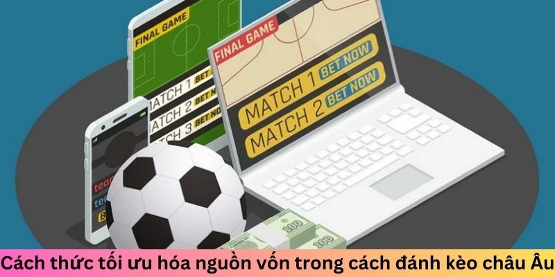 Cách thức tối ưu hóa nguồn vốn trong cách đánh kèo châu Âu