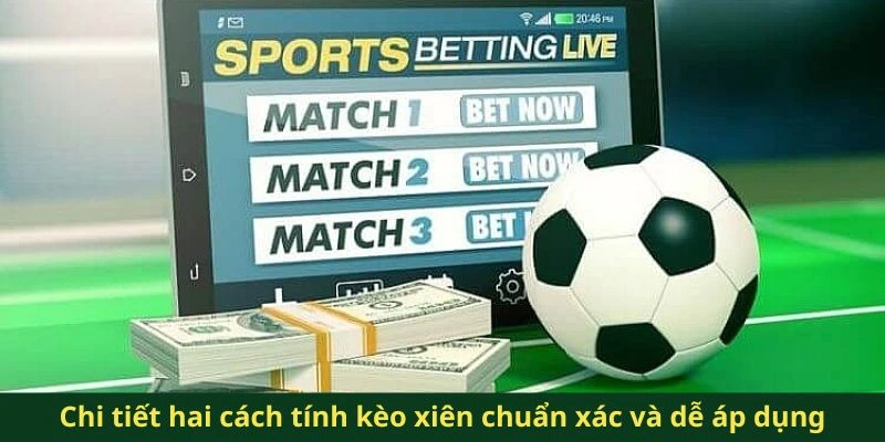 Chi tiết hai cách tính kèo xiên chuẩn xác và dễ áp dụng