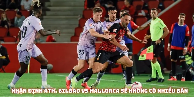 Nhận định Ath. Bilbao vs Mallorca sẽ không có nhiều bàn