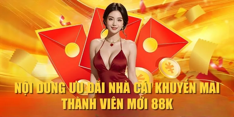 Nội dung ưu đãi nhà cái khuyến mãi thành viên mới 88K